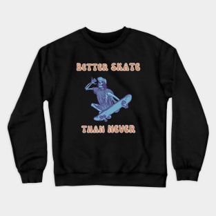 Better Skate Than Never Crewneck Sweatshirt